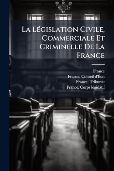 La LÃ(c)gislation Civile, Commerciale Et Criminelle De La France