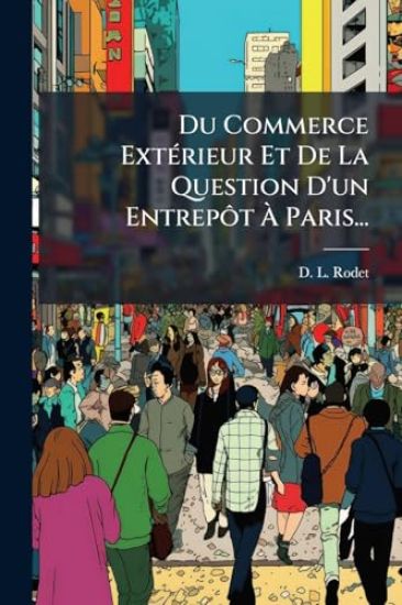 Du Commerce ExtÃ(c)rieur Et De La Question D'un EntrepÃ´t Ã? Paris...