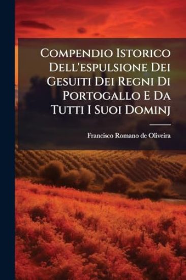 Compendio Istorico Dell'espulsione Dei Gesuiti Dei Regni Di Portogallo E Da Tutti I Suoi Dominj