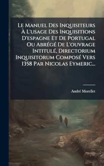 Le Manuel Des Inquisiteurs Ã L'usage Des Inquisitions D'espagne Et De Portugal Ou AbrÃ(c)gÃ(c) De L'ouvrage IntitulÃ(c), Directorium Inquisitoru
