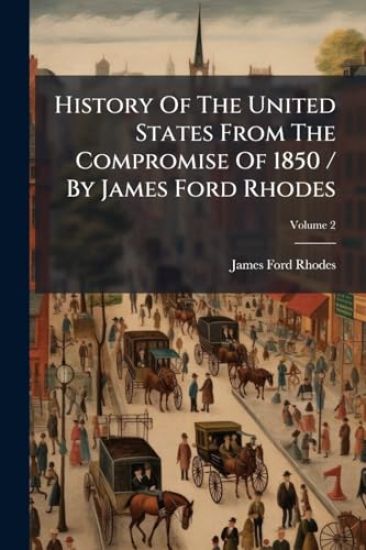 History Of The United States From The Compromise Of 1850 / By James Ford Rhodes