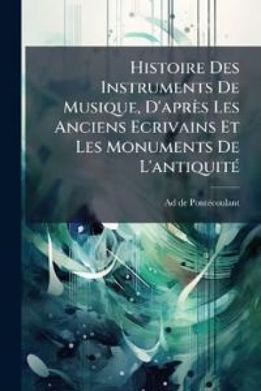 Histoire Des Instruments De Musique, D'après Les Anciens Ecrivains Et Les Monuments De L'antiquitÃ(c)