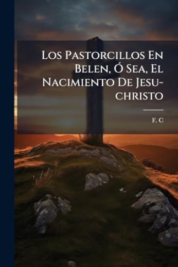 Los Pastorcillos En Belen, Ã" Sea, El Nacimiento De Jesu-christo