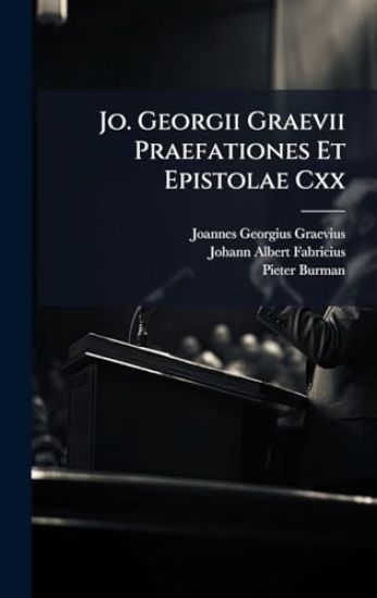 Jo. Georgii Graevii Praefationes Et Epistolae Cxx