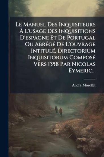 Le Manuel Des Inquisiteurs Ã L'usage Des Inquisitions D'espagne Et De Portugal Ou AbrÃ(c)gÃ(c) De L'ouvrage IntitulÃ(c), Directorium Inquisitoru