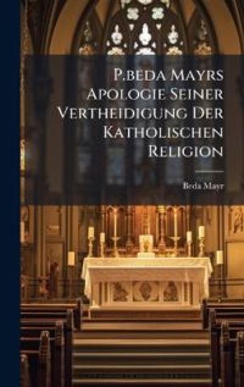 P.beda Mayrs Apologie Seiner Vertheidigung Der Katholischen Religion