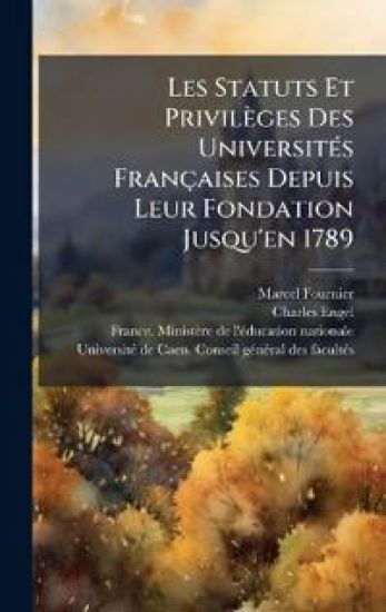 Les Statuts Et Privilèges Des UniversitÃ(c)s Françaises Depuis Leur Fondation Jusqu'en 1789