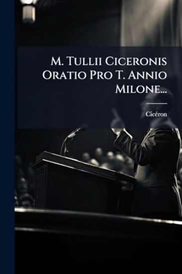 M. Tullii Ciceronis Oratio Pro T. Annio Milone...