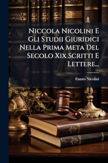 Niccola Nicolini E Gli Studii Giuridici Nella Prima Meta Del Secolo Xix Scritti E Lettere...