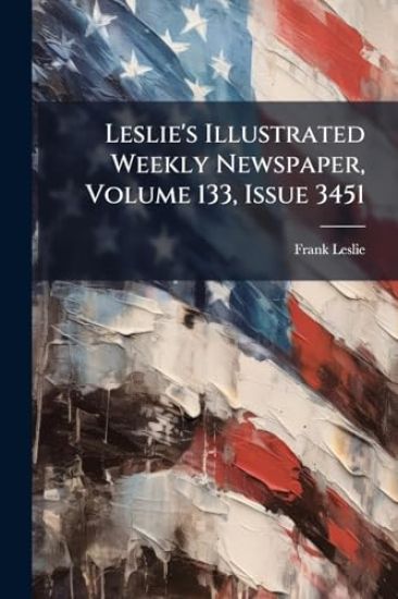 Leslie's Illustrated Weekly Newspaper, Volume 133, Issue 3451
