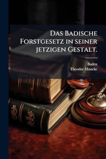 Das Badische Forstgesetz in seiner jetzigen Gestalt.