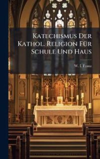 Katechismus Der Kathol. Religion FÃ1/4r Schule Und Haus