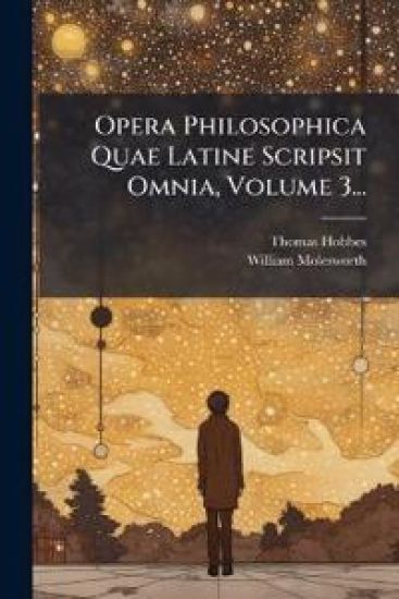 Opera Philosophica Quae Latine Scripsit Omnia, Volume 3...