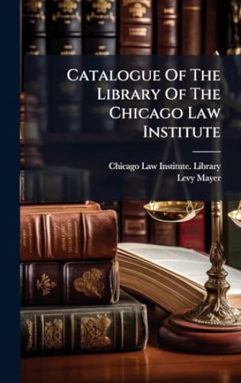 Catalogue Of The Library Of The Chicago Law Institute