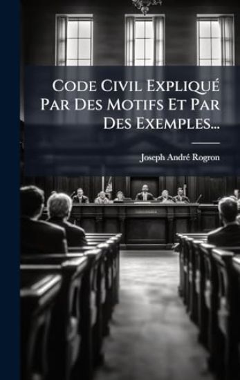 Code Civil ExpliquÃ(c) Par Des Motifs Et Par Des Exemples...