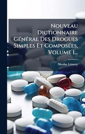 Nouveau Dictionnaire GÃ(c)nÃ(c)ral Des Drogues Simples Et ComposÃ(c)es, Volume 1...