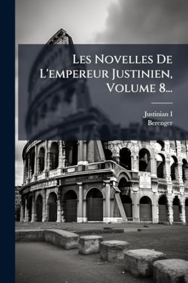 Les Novelles De L'empereur Justinien, Volume 8...
