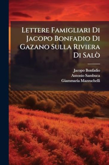 Lettere Famigliari Di Jacopo Bonfadio Di Gazano Sulla Riviera Di SalÃ²