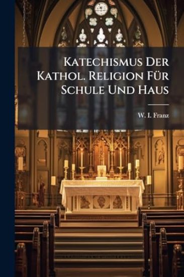 Katechismus Der Kathol. Religion FÃ1/4r Schule Und Haus