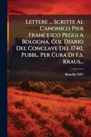 Lettere ... Scritte Al Canonico Pier Francesco Peggi A Bologna, Col Diario Del Conclave Del 1740, Pubbl. Per Cura Di F.s. Kraus...