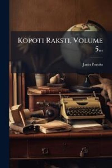 Kopoti Raksti, Volume 5...