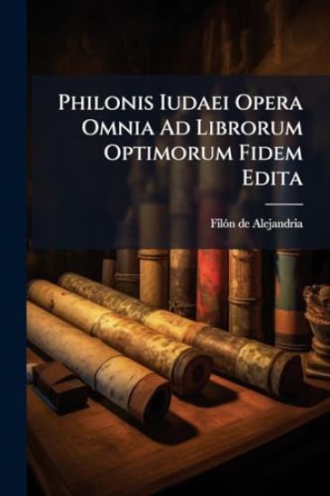 Philonis Iudaei Opera Omnia Ad Librorum Optimorum Fidem Edita