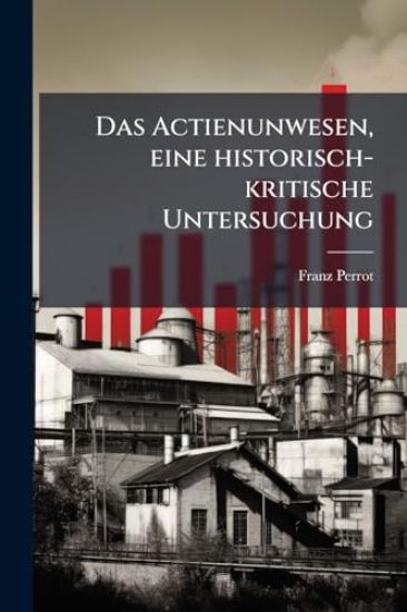 Das Actienunwesen, eine historisch-kritische Untersuchung