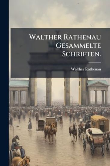 Walther Rathenau Gesammelte Schriften.