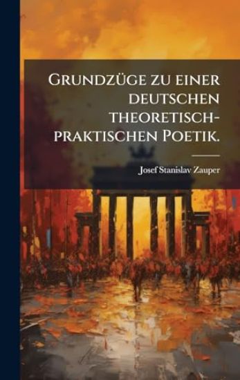 GrundzÃ1/4ge zu einer deutschen theoretisch-praktischen Poetik.