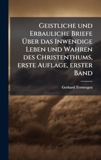 Geistliche und Erbauliche Briefe Ã?ber das Inwendige Leben und Wahren des Christenthums, erste Auflage, erster Band