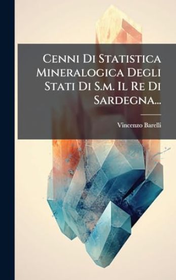 Cenni Di Statistica Mineralogica Degli Stati Di S.m. Il Re Di Sardegna...