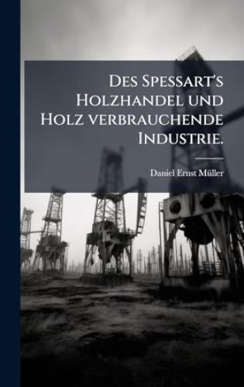 Des Spessart's Holzhandel und Holz verbrauchende Industrie.