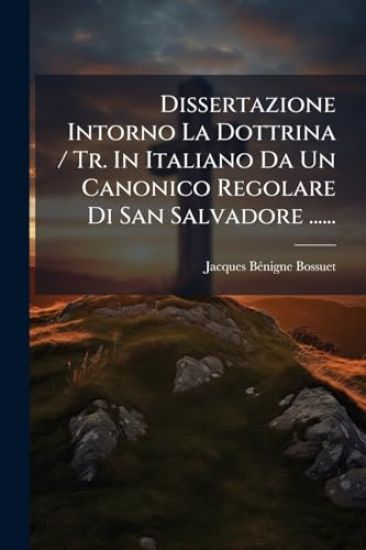 Dissertazione Intorno La Dottrina / Tr. In Italiano Da Un Canonico Regolare Di San Salvadore ......