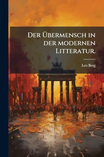 Der Ã?bermensch in der modernen Litteratur.