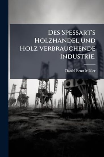 Des Spessart's Holzhandel und Holz verbrauchende Industrie.