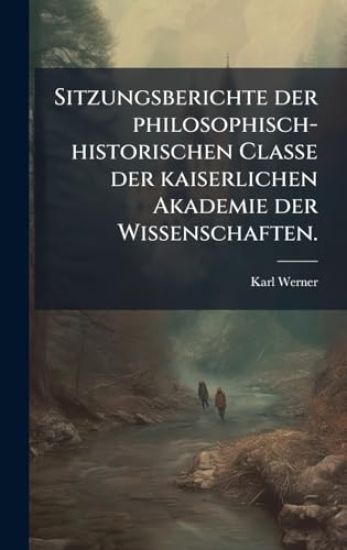 Sitzungsberichte der philosophisch-historischen Classe der kaiserlichen Akademie der Wissenschaften.