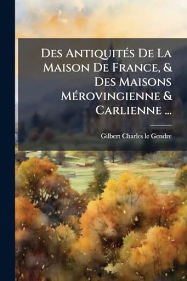 Des AntiquitÃ(c)s De La Maison De France, & Des Maisons MÃ(c)rovingienne & Carlienne ...