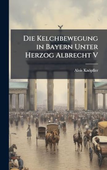 Die Kelchbewegung in Bayern Unter Herzog Albrecht V