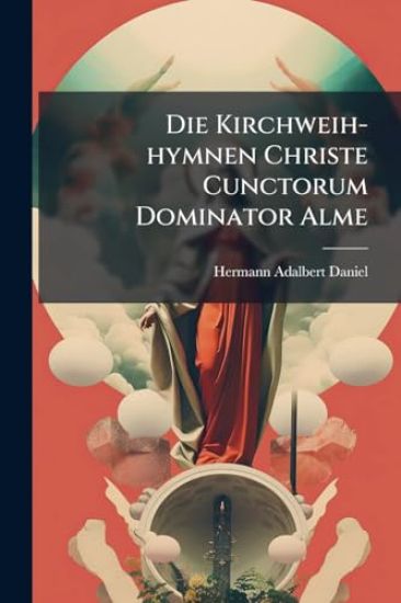 Die Kirchweih-hymnen Christe Cunctorum Dominator Alme