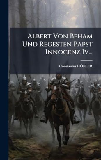 Albert Von Beham Und Regesten Papst Innocenz Iv...