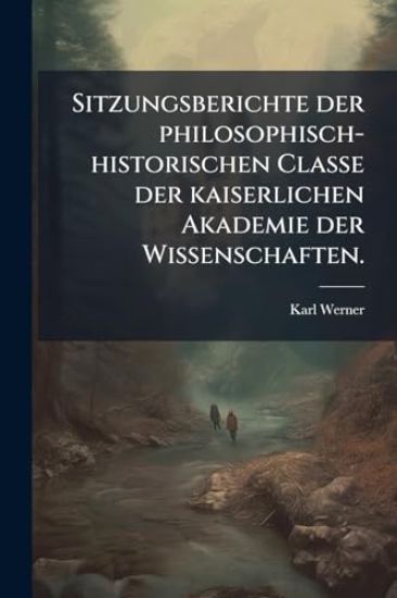 Sitzungsberichte der philosophisch-historischen Classe der kaiserlichen Akademie der Wissenschaften.