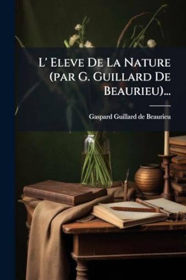 L' Eleve De La Nature (par G. Guillard De Beaurieu)...