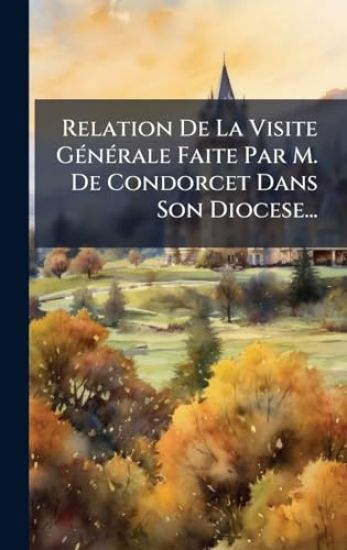 Relation De La Visite GÃ(c)nÃ(c)rale Faite Par M. De Condorcet Dans Son Diocese...