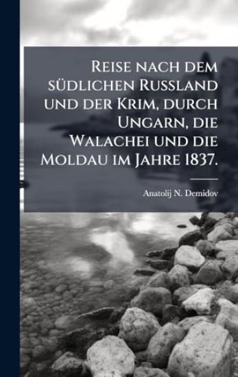 Reise nach dem sÃ1/4dlichen Russland und der Krim, durch Ungarn, die Walachei und die Moldau im Jahre 1837.