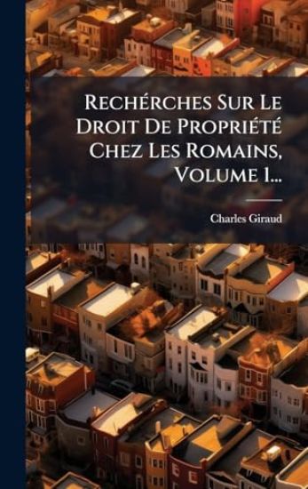 RechÃ(c)rches Sur Le Droit De PropriÃ(c)tÃ(c) Chez Les Romains, Volume 1...