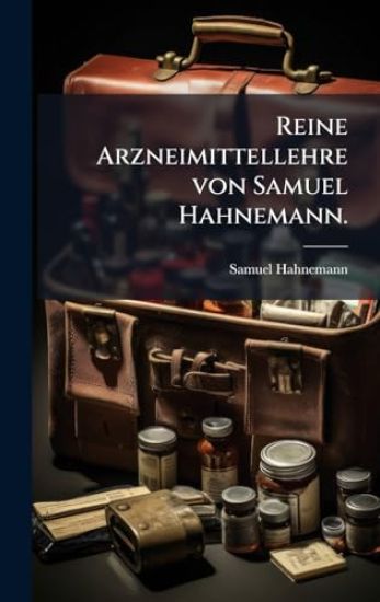 Reine Arzneimittellehre von Samuel Hahnemann.