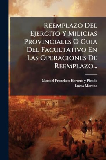 Reemplazo Del Ejercito Y Milicias Provinciales Ã" Guia Del Facultativo En Las Operaciones De Reemplazo...