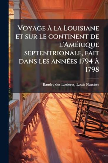 Voyage Ã la Louisiane et sur le continent de l'AmÃ(c)rique septentrionale, fait dans les annÃ(c)es 1794 Ã 1798