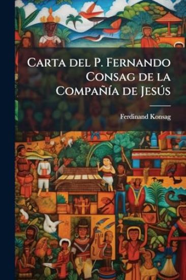 Carta del P. Fernando Consag de la CompañÃ-a de JesÃ°s