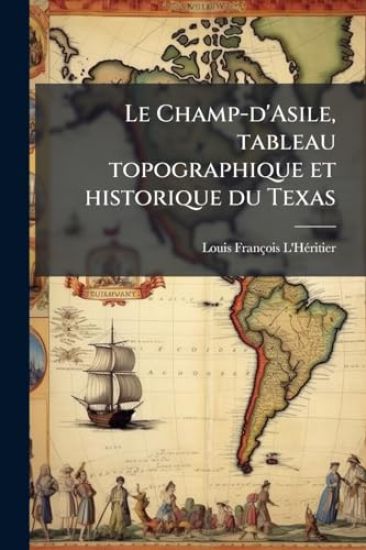 Le Champ-d'Asile, tableau topographique et historique du Texas
